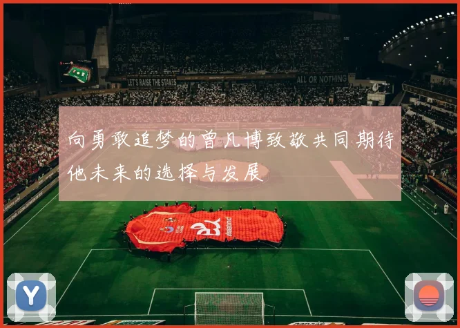 向勇敢追梦的曾凡博致敬共同期待他未来的选择与发展